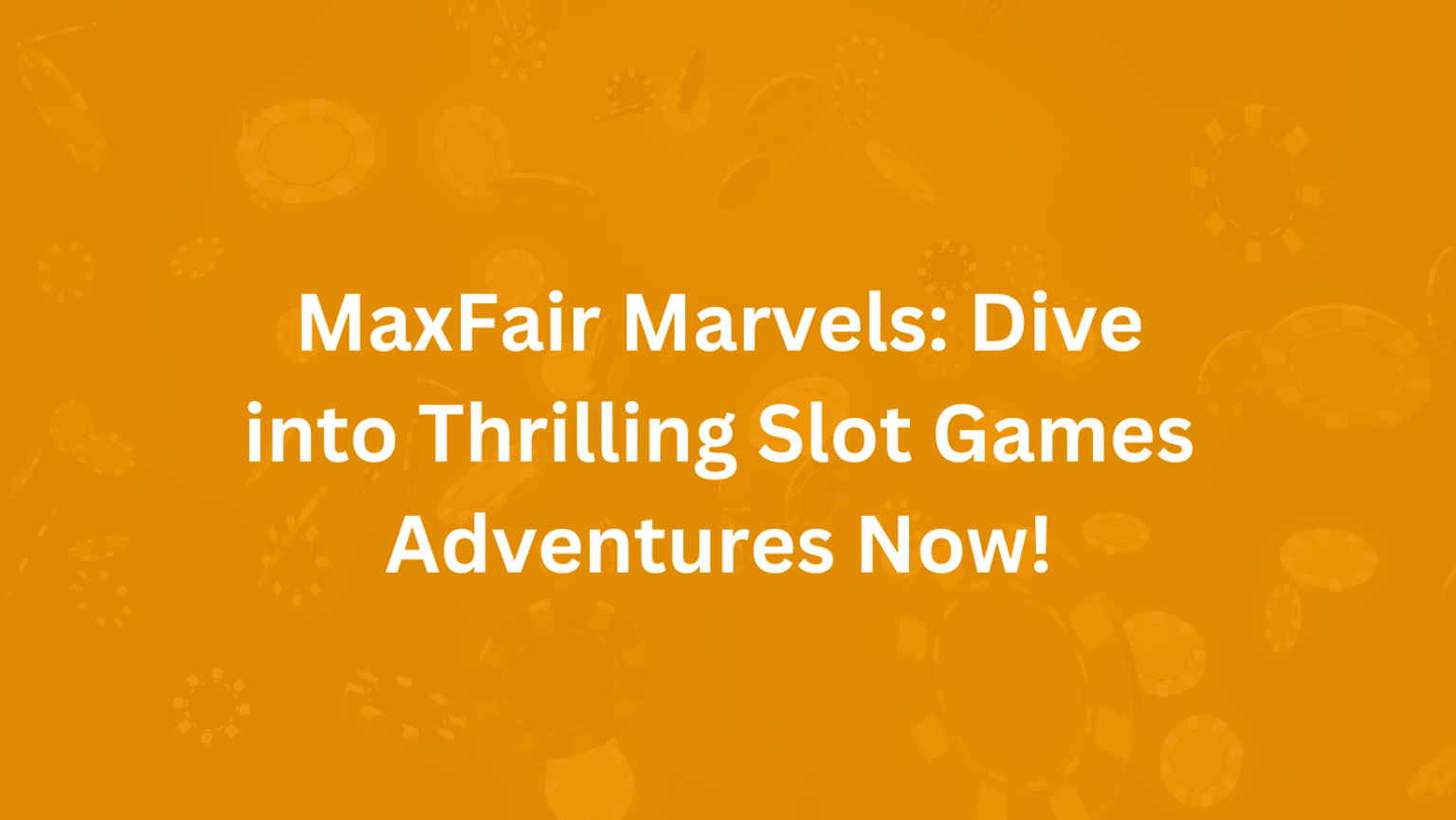 MaxFair Marvels Dive into Thrilling Slot Games Adventures Now