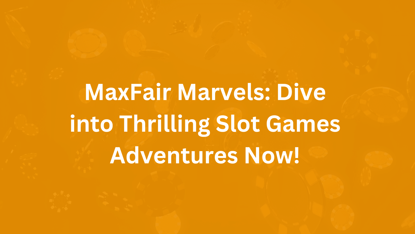 MaxFair Marvels Dive into Thrilling Slot Games Adventures Now