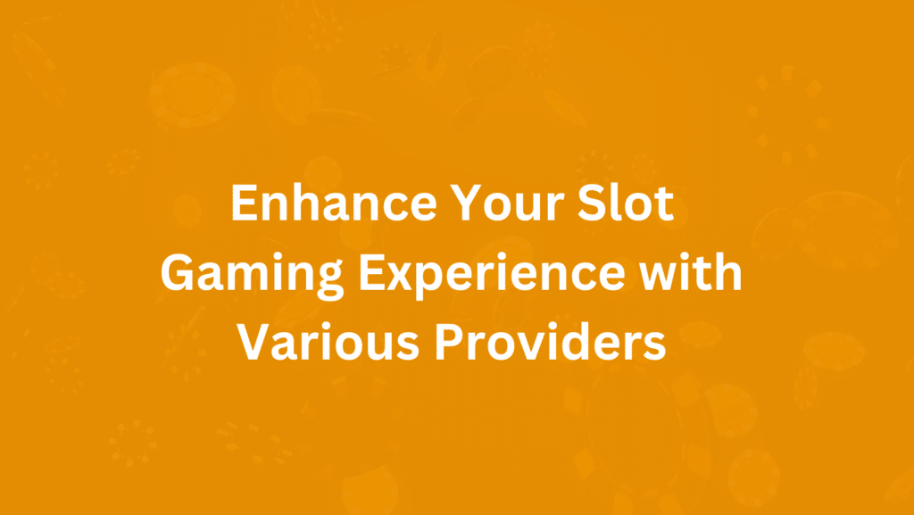 Enhance Your Slot Gaming Experience with Various Providers_