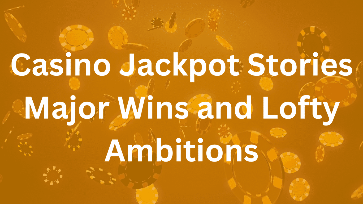 Casino Jackpot Stories Major Wins and Lofty Ambitions