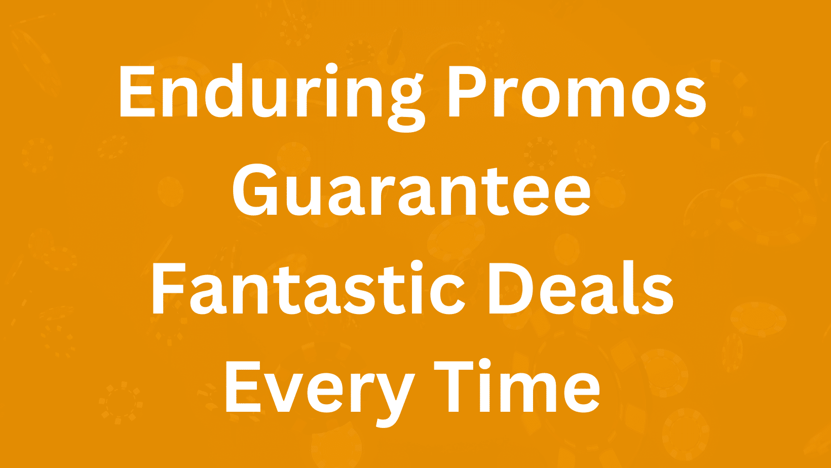 Enduring Promos Guarantee Fantastic Deals Every Time