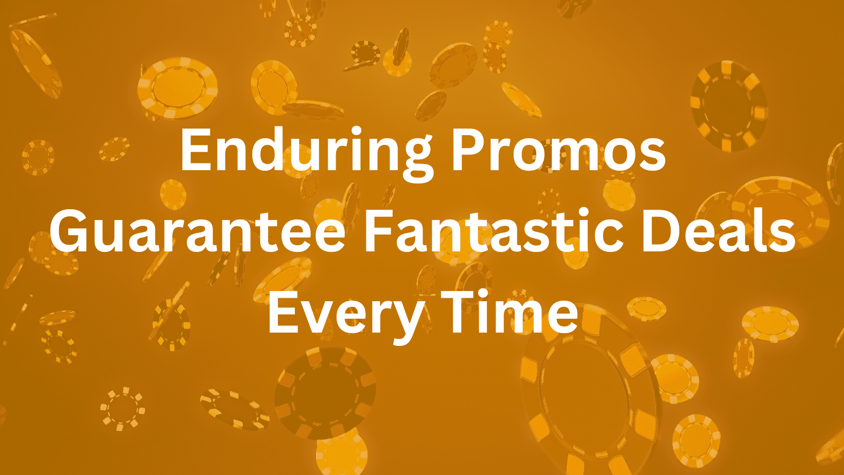 Enduring Promos Guarantee Fantastic Deals Every Time_